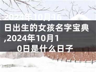 2024年10月16日出生的女孩名字宝典,2024年10月10日是什么日子