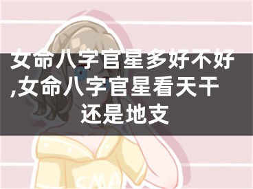 女命八字官星多好不好,女命八字官星看天干还是地支