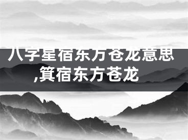 八字星宿东方苍龙意思,箕宿东方苍龙