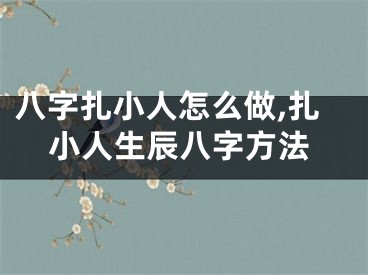 八字扎小人怎么做,扎小人生辰八字方法