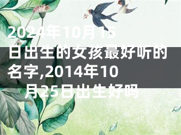 2024年10月15日出生的女孩最好听的名字,2014年10月25日出生好吗