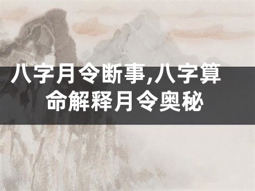 八字月令断事,八字算命解释月令奥秘