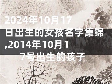 2024年10月17日出生的女孩名字集锦,2014年10月17号出生的孩子
