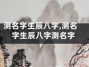 测名字生辰八字,测名字生辰八字测名字