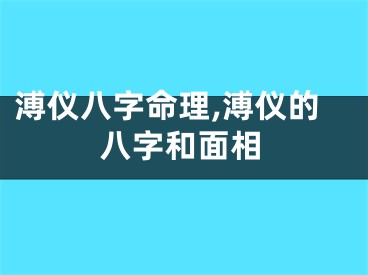 溥仪八字命理,溥仪的八字和面相