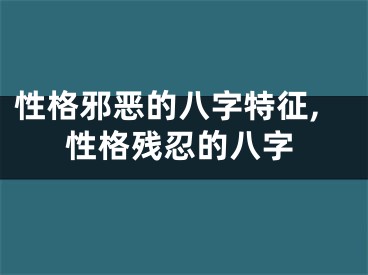 性格邪恶的八字特征,性格残忍的八字