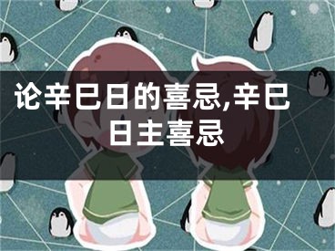 论辛巳日的喜忌,辛巳日主喜忌