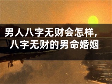 男人八字无财会怎样,八字无财的男命婚姻