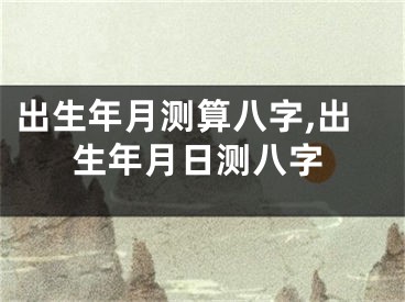 出生年月测算八字,出生年月日测八字