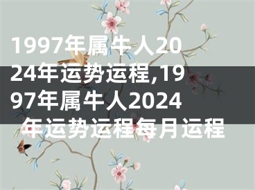 1997年属牛人2024年运势运程,1997年属牛人2024年运势运程每月运程