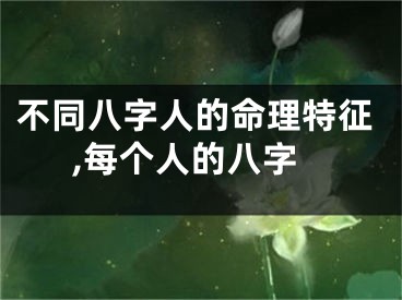 不同八字人的命理特征,每个人的八字
