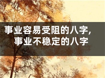 事业容易受阻的八字,事业不稳定的八字