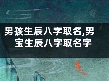 男孩生辰八字取名,男宝生辰八字取名字
