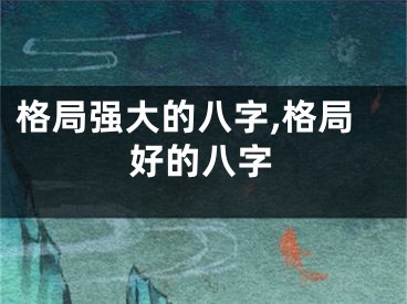 格局强大的八字,格局好的八字