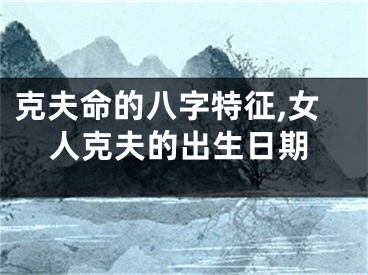 克夫命的八字特征,女人克夫的出生日期