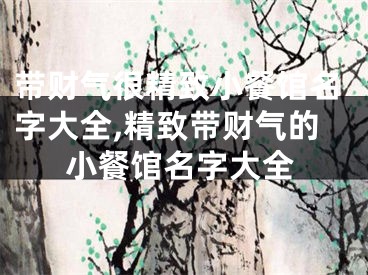 带财气很精致小餐馆名字大全,精致带财气的小餐馆名字大全