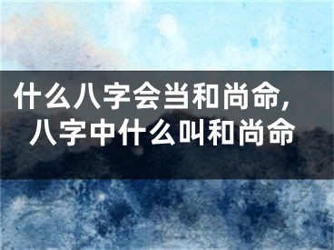 什么八字会当和尚命,八字中什么叫和尚命