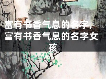 富有书香气息的名字,富有书香气息的名字女孩