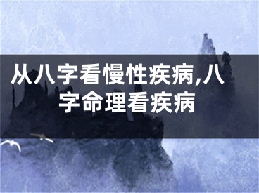 从八字看慢性疾病,八字命理看疾病