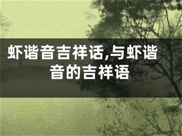 虾谐音吉祥话,与虾谐音的吉祥语