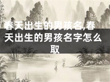 春天出生的男孩名,春天出生的男孩名字怎么取