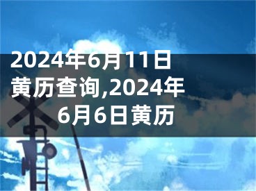 2024年6月11日黄历查询,2024年6月6日黄历