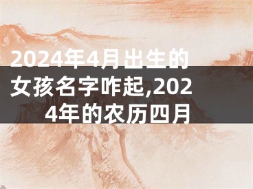 2024年4月出生的女孩名字咋起,2024年的农历四月