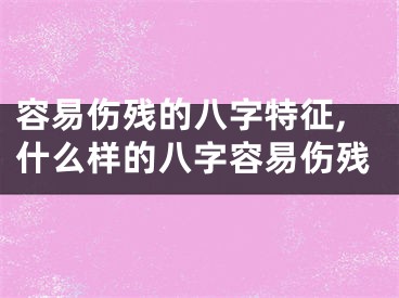 容易伤残的八字特征,什么样的八字容易伤残