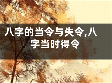 八字的当令与失令,八字当时得令