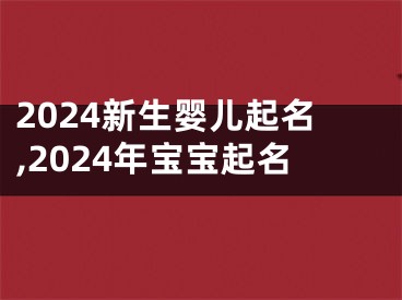 2024新生婴儿起名,2024年宝宝起名