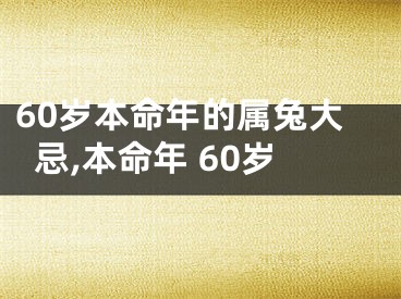 60岁本命年的属兔大忌,本命年 60岁