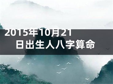 2015年10月21日出生人八字算命