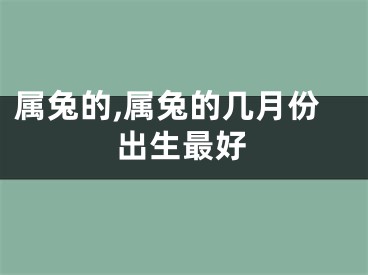 属兔的,属兔的几月份出生最好