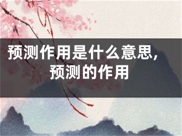 预测作用是什么意思,预测的作用