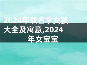 2024年取名字女孩大全及寓意,2024年女宝宝