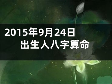 2015年9月24日出生人八字算命