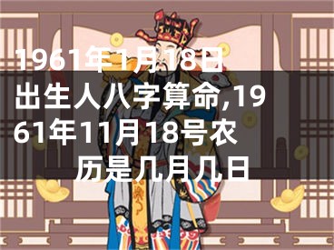 1961年1月18日出生人八字算命,1961年11月18号农历是几月几日