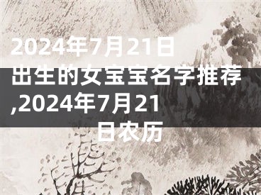 2024年7月21日出生的女宝宝名字推荐,2024年7月21日农历