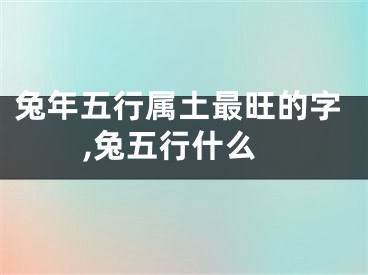 兔年五行属土最旺的字,兔五行什么