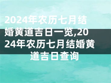2024年农历七月结婚黄道吉日一览,2024年农历七月结婚黄道吉日查询