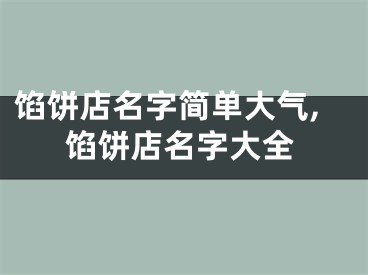 馅饼店名字简单大气,馅饼店名字大全