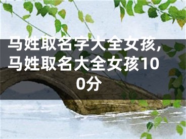 马姓取名字大全女孩,马姓取名大全女孩100分