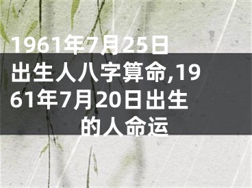 1961年7月25日出生人八字算命,1961年7月20日出生的人命运