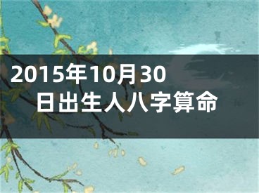 2015年10月30日出生人八字算命