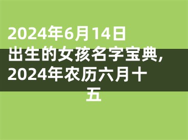 2024年6月14日出生的女孩名字宝典,2024年农历六月十五