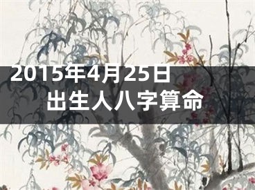2015年4月25日出生人八字算命