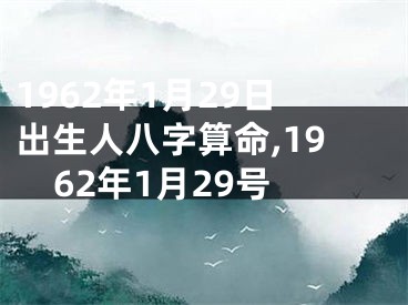 1962年1月29日出生人八字算命,1962年1月29号