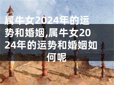 属牛女2024年的运势和婚姻,属牛女2024年的运势和婚姻如何呢