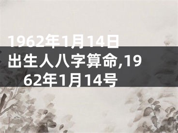 1962年1月14日出生人八字算命,1962年1月14号