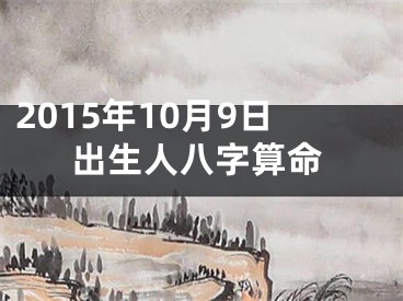 2015年10月9日出生人八字算命